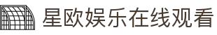 星欧娱乐·(中国区)官方网站